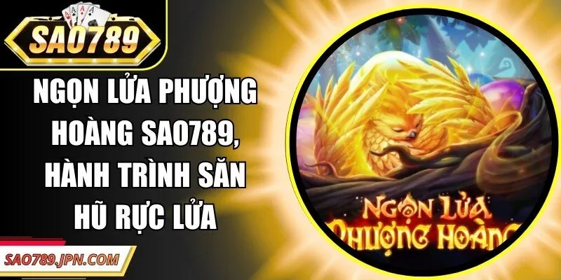 Ngọn Lửa Phượng Hoàng Sao789, Hành Trình Săn Hũ Rực Lửa