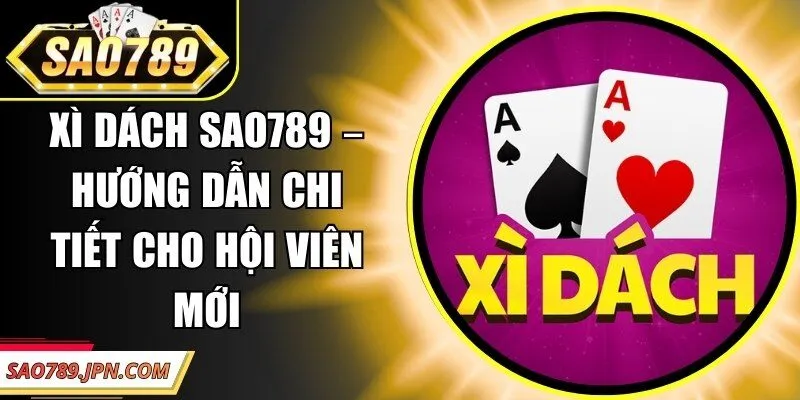 Xì Dách Sao789 – Hướng Dẫn Chi Tiết Cho hội viên Mới